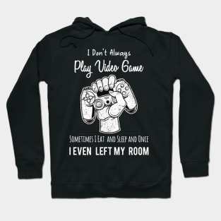 I Don't Always Play Video Game Sometimes I Eat and Sleep and Once I Even Left My Room Hoodie